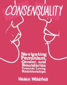 Consensuality : Navigating Feminism, Gender, and Boundaries Towards Loving Relationships