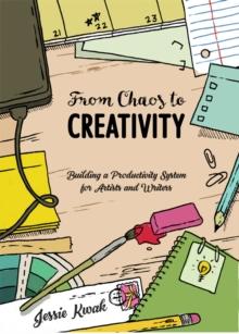 From Chaos To Creativity : Building a Productivity System for Artists and Writers