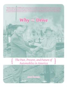 Why We Drive : The Past, Present, and Future of Automobiles in America