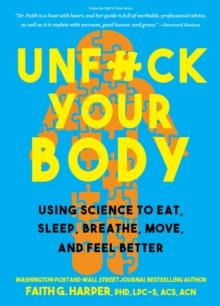 Unfuck Your Body : Using Science to Eat, Sleep, Breathe, Move, and Feel Better