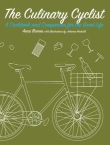 The Culinary Cyclist : A Cookbook and Companion for the Good Life