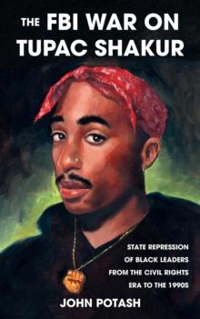 The FBI War On Tupac Shakur : State Repression of Black Leaders From the Civil Rights Era to the 1990s