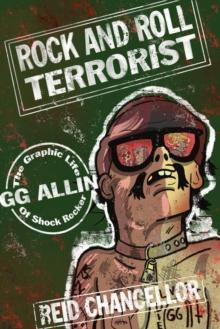 Rock And Roll Terrorist : The Graphic Story of GG Allin