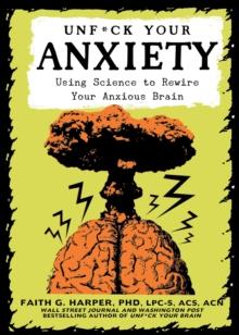 Unfuck Your Anxiety : Using Science to Rewire Your Anxious Brain