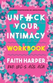 Unfuck Your Intimacy Workbook : Using Science for Better Dating, Sex, and Relationships