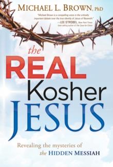 The Real Kosher Jesus : Revealing the Mysteries of the Hidden Messiah