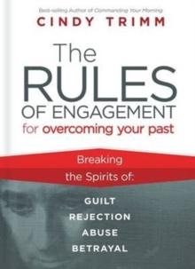 Rules Of Engagement For Overcoming Your Past : Breaking Free From Guilt, Rejection, Abuse, And Betrayal