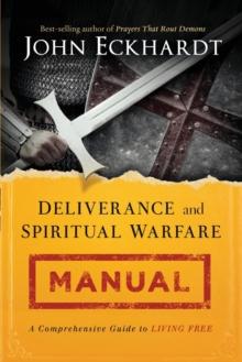 Deliverance and Spiritual Warfare Manual : A Comprehensive Guide to Living Free