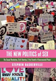 The New Politics of Sex : The Sexual Revolution, Civil Liberties, and the Growth of Governmental Power