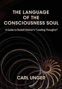 The Language of the Consciousness Soul : A Guide to Rudolf Steiner's "Leading Thoughts"