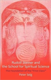 Rudolf Steiner and the School for Spiritual Science : The Foundation of the "First Class"