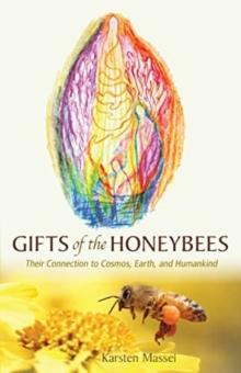 Gifts of the Honeybees : Their Connection to Cosmos, Earth, and Humankind