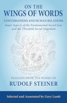 On the Wings of Words : Conversations and Human Relations: Inner Aspects of the Fundamental Social Law and the Threefold Social Organism