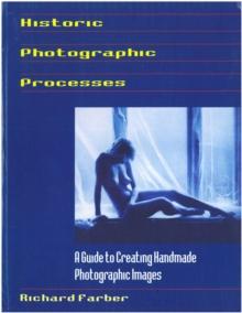 Historic Photographic Processes: A Guide to Creating Handmade Photographic Images