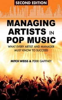 Managing Artists in Pop Music : What Every Artist and Manager Must Know to Succeed