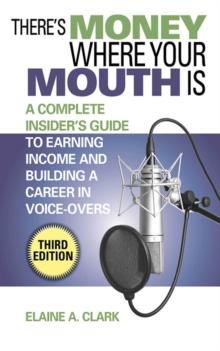 There's Money Where Your Mouth Is : A Complete Insider's Guide to Earning Income and Building a Career in Voice-Overs