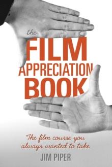 The Film Appreciation Book : The Film Course You Always Wanted to Take