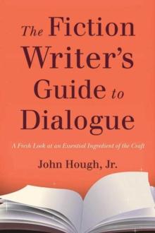 The Fiction Writer's Guide to Dialogue : A Fresh Look at an Essential Ingredient of the Craft