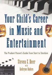 Your Child's Career in Music and Entertainment : The Prudent Parent's Guide from Start to Stardom