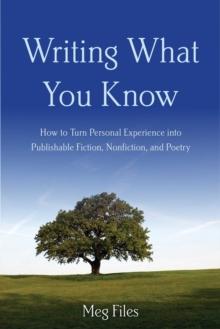 Writing What You Know : How to Turn Personal Experiences into Publishable Fiction, Nonfiction, and Poetry