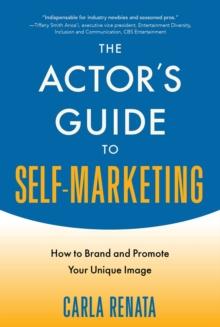 The Actor's Guide to Self-Marketing : How to Brand and Promote Your Unique Image