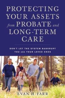 Protecting Your Assets from Probate and Long-Term Care : Don't Let the System Bankrupt You and Your Loved Ones