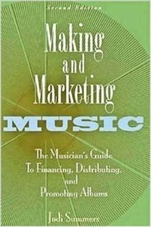 Making and Marketing Music : The Musician's Guide to Financing, Distributing, and Promoting Albums