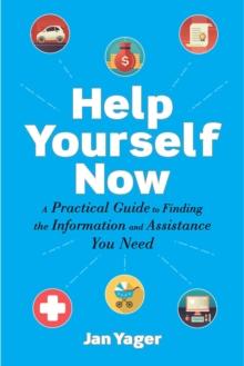 Help Yourself Now : A Practical Guide to Finding the Information and Assistance You Need