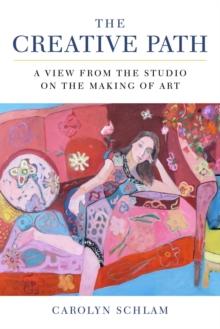 The Creative Path : A View from the Studio on the Making of Art