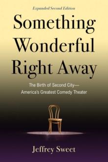 Something Wonderful Right Away : The Birth of Second City-America's Greatest Comedy Theater