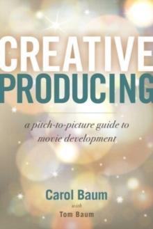 Creative Producing : A Pitch-to-Picture Guide to Movie Development