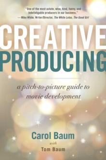 Creative Producing : A Pitch-to-Picture Guide to Movie Development