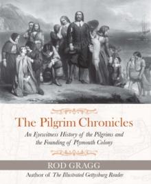 The Pilgrim Chronicles : An Eyewitness History of the Pilgrims and the Founding of Plymouth Colony