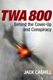 TWA 800 : Behind the Cover-Up and Conspiracy