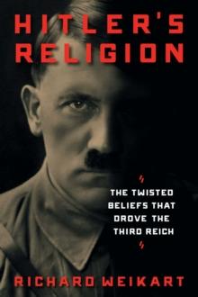 Hitler's Religion : The Twisted Beliefs that Drove the Third Reich