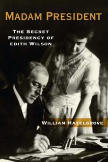 Madam President : The Secret Presidency of Edith Wilson