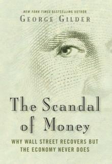 The Scandal of Money : Why Wall Street Recovers but the Economy Never Does