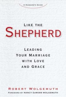 Like the Shepherd : Leading Your Marriage with Love and Grace