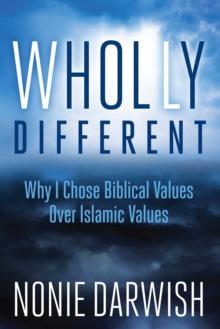 Wholly Different : Why I Chose Biblical Values Over Islamic Values