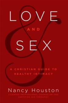 Love & Sex : A Christian Guide to Healthy Intimacy