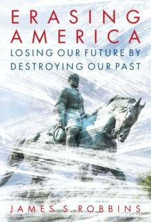 Erasing America : Losing Our Future by Destroying Our Past