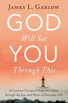 God Will See You Through This : 26 Lessons I Learned from the Father through the Joys and Hurts of Everyday Life