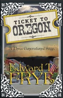 Ticket To Oregon "A Three Generational Saga"