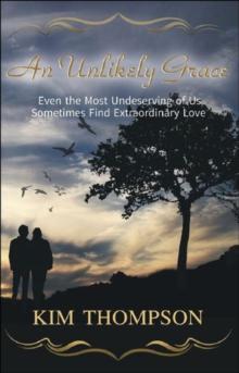 Unlikely Grace "Even the Most Undeserving of Us Sometimes Find Extraordinary Love"