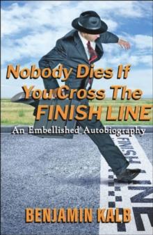 Nobody Dies If You Cross the Finish Line: An Embellished Autobiography