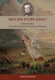 Met His Every Goal? : James K. Polk and the Legends of Manifest Destiny