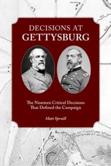 Decisions at Gettysburg : The Nineteen Critical Decisions That Defined the Campaign