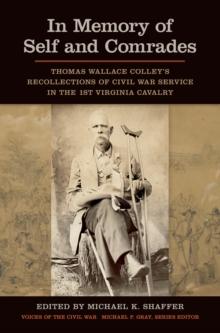 In Memory of Self and Comrades : Thomas Wallace Colley's Recollections of Civil War Service in the 1st Virginia Cavalry