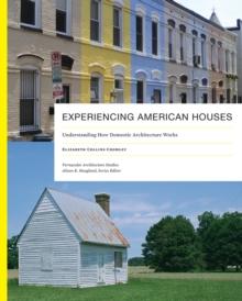 Experiencing American Houses : Understanding How Domestic Architecture Works