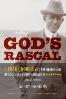 God's Rascal : J. Frank Norris and the Beginnings of Southern Fundamentalism